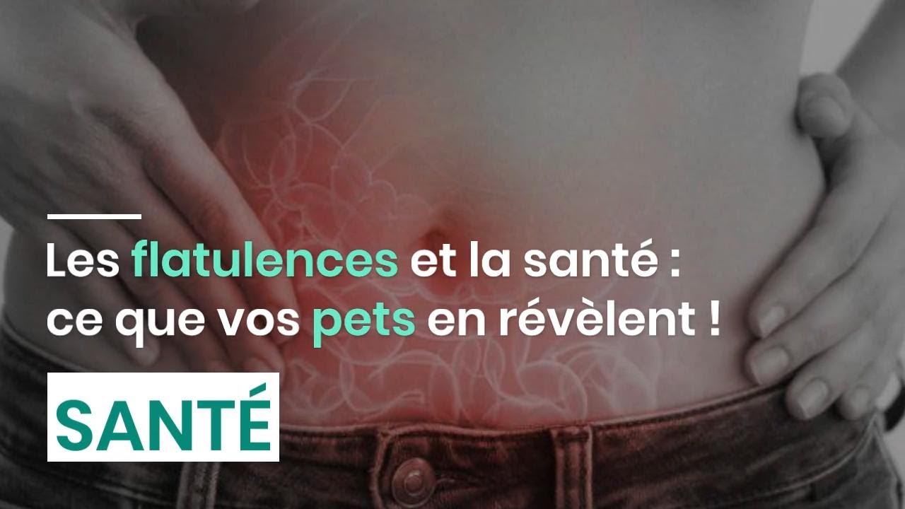 Les flatulences et la santé : ce que vos pets en révèlent !
