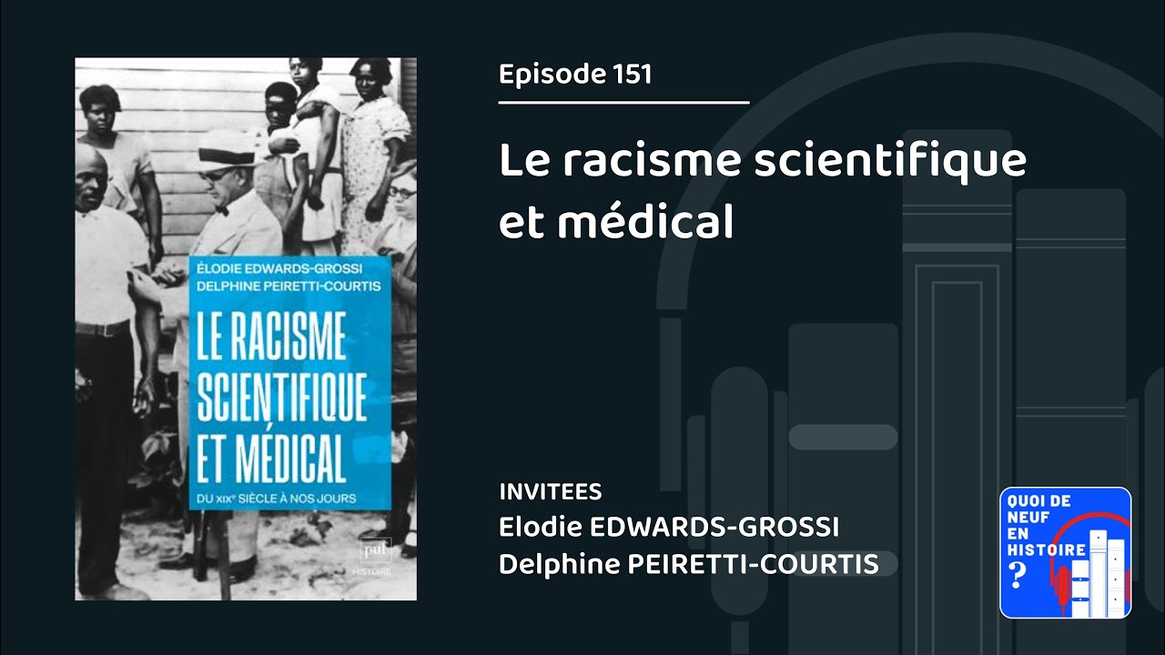 Episode 151, "Le racisme scientifique et médical", par E. Edwards-Grossi et D. Peiretti-Courtis